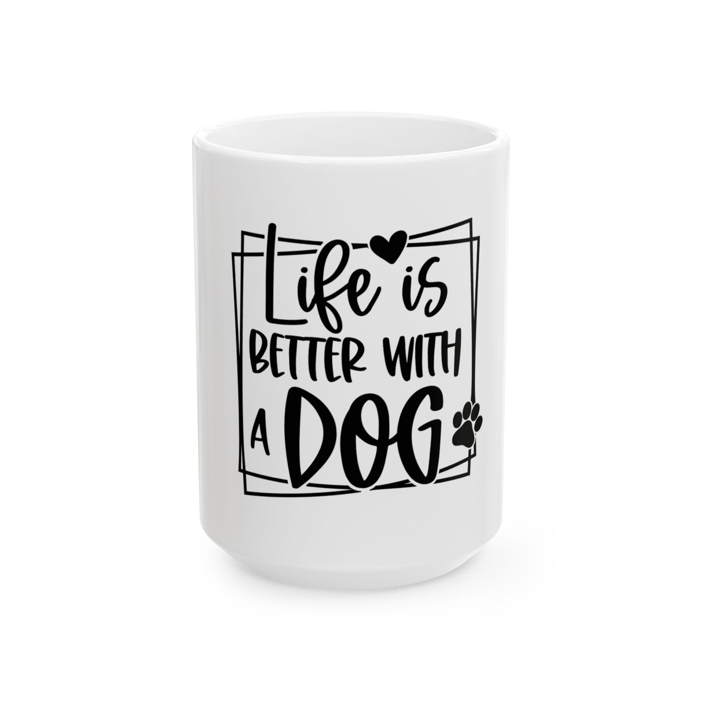 Life Is Better With a Dog Mug – Dog Lover Coffee Cup (11oz & 15oz)